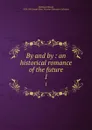 By and by : an historical romance of the future. 1 - Edward Maitland