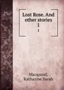 Lost Rose. And other stories. 1 - Katharine Sarah Macquoid