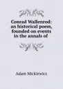 Conrad Wallenrod: an historical poem, founded on events in the annals of . - Adam Mickiewicz