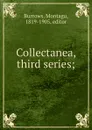 Collectanea, third series; - Montagu Burrows