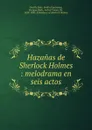 Hazanas de Sherlock Holmes : melodrama en seis actos - Emilio Graells Soler