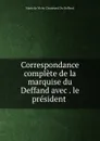 Correspondance complete de la marquise du Deffand avec . le president . - Marie de Vichy Chamrond Du Deffand