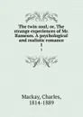 The twin soul; or, The strange experiences of Mr. Rameses. A psychological and realistic romance. 1 - Charles Mackay