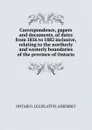 Correspondence, papers and documents, of dates from 1856 to 1882 inclusive, relating to the northerly and westerly boundaries of the province of Ontario - Ontario. Legislative Assembly