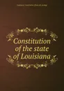 Constitution of the state of Louisiana - Louisiana. Constitution