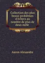 Collection des plus beaux problemes d.echecs au nombre de plus de deux mille . - Aaron Alexandre