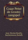 Czaar Peter de Groote: zangspel - Jean-Nicolas Bouilly