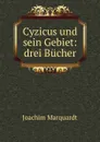 Cyzicus und sein Gebiet: drei Bucher - Joachim Marquardt