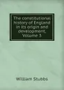 The constitutional history of England in its origin and development, Volume 3 - William Stubbs