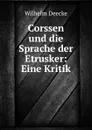 Corssen und die Sprache der Etrusker: Eine Kritik - Wilhelm Deecke