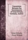 Convention Between the Governments of Great Britain, Germany, Austria . - Great Britain