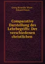 Comparative Darstellung des Lehrbegriffs: Der verschiedenen christlichen . - Georg Benedikt Winer