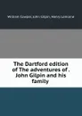 The Dartford edition of The adventures of . John Gilpin and his family . - William Cowper