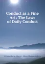 Conduct as a Fine Art: The Laws of Daily Conduct - Nicholas Paine Gilman