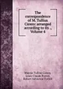 The correspondence of M. Tullius Cicero: arranged according to its ., Volume 4 - Marcus Tullius Cicero