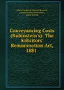 Conveyancing Costs (Rubinstein.s): The Solicitors. Remuneration Act, 1881 . - Julien Frederick Charles Bennett