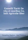 Cornelii Taciti De vita et moribus Cn. Iulii Agricolae liber - Cornelius Tacitus