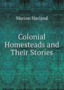 Colonial Homesteads and Their Stories - Marion Harland