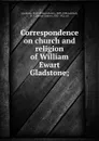 Correspondence on church and religion of William Ewart Gladstone; - William Ewart Gladstone