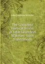 The Complete Poetical Works of John Greenleaf Whittier: With Illustrations - John Greenleaf Whittier