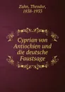 Cyprian von Antiochien und die deutsche Faustsage - Theodor Zahn