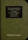 The correspondence of William Cowper, arranged in chronological order, with annotations - Cowper William