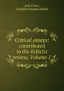 Critical essays: contributed to the Eclectic review, Volume 1 - John Foster