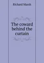 The coward behind the curtain - Richard Marsh