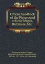 Official handbook of the Playground athletic league, Baltimore, Md. - Playground athletic league