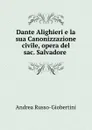 Dante Alighieri e la sua Canonizzazione civile, opera del sac. Salvadore . - Andrea Russo-Giobertini