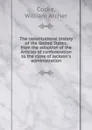 The constitutional history of the United States, from the adoption of the Articles of confederation to the close of Jackson.s administration - William Archer Cocke