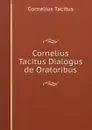 Cornelius Tacitus Dialogus de Oratoribus - Cornelius Tacitus