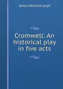 Cromwell: An historical play in five acts - James Mathews Leigh