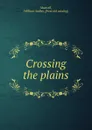 Crossing the plains - William Audley Maxwell