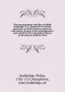 The correspondence and diary of Philip Doddridge, D. D., illustrative of various particulars in his life hitherto unknown; with notices of many of his contemporaries; and a sketch of the ecclesiastical history of the times in which he lived - Philip Doddridge