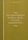 Correspondance de Bory de St Vincent, . supplement - Jean Baptiste Geneviève Marcellin