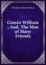Cousin William ; And, The Man of Many Friends - Theodore Edward Hook
