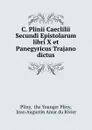 C. Plinii Caeclilii Secundi Epistolarum libri X et Panegyricus Trajano dictus - the Younger Pliny Pliny