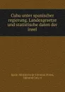 Cuba unter spanischer regierung. Landesgesetze und statistische daten der insel - Spain. Ministerio de Ultramar