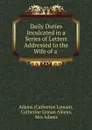 Daily Duties Inculcated in a Series of Letters Addressed to the Wife of a . - Catherine Lyman Adams