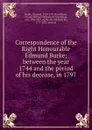 Correspondence of the Right Honourable Edmund Burke; between the year 1744 and the period of his decease, in 1797 - Edmund Burke