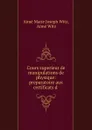 Cours superieur de manipulations de physique: preparatoire aux certificats d . - Aimé Marie Joseph Witz