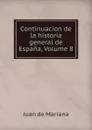 Continuacion de la historia general de Espana, Volume 8 - Juan de Mariana