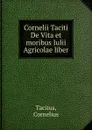 Cornelii Taciti De Vita et moribus Iulii Agricolae liber - Cornelius Tacitus