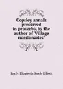 Copsley annals preserved in proverbs, by the author of .Village missionaries.. - Emily Elizabeth Steele Elliott