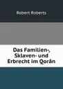 Das Familien-, Sklaven- und Erbrecht im Qoran - Robert Roberts