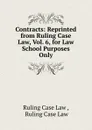 Contracts: Reprinted from Ruling Case Law, Vol. 6, for Law School Purposes Only - Ruling Case Law