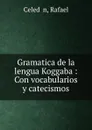 Gramatica de la lengua Koggaba : Con vocabularios y catecismos - Rafael Celed n