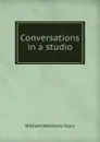 Conversations in a studio - William Wetmore Story