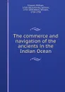 The commerce and navigation of the ancients in the Indian Ocean - William Vincent